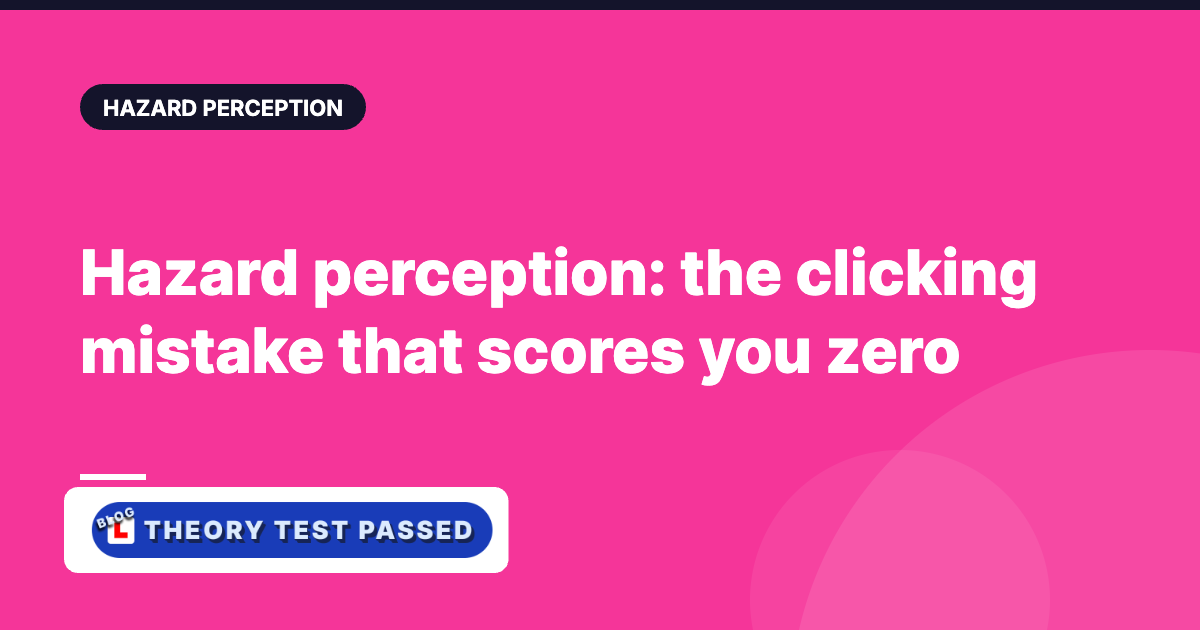Hazard perception: the clicking mistake that scores you zero