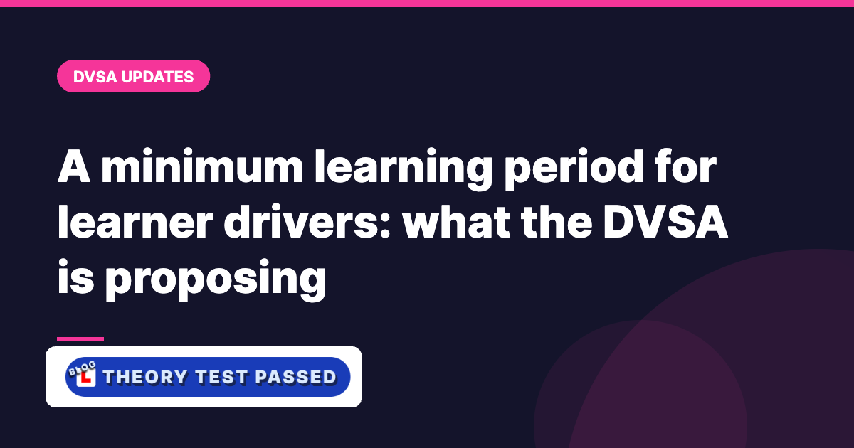 A minimum learning period for learner drivers: what the DVSA is proposing