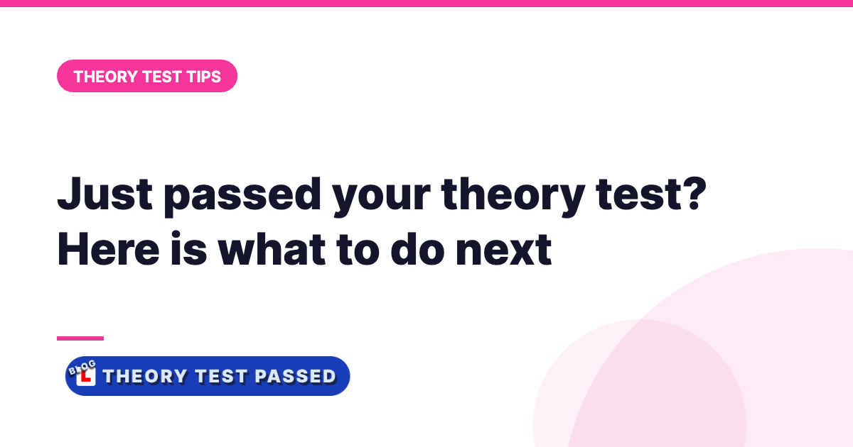 Just passed your theory test? Here is what to do next
