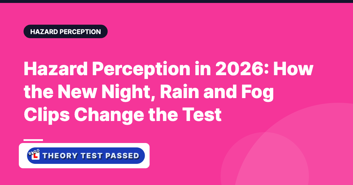 Hazard Perception in 2026: How the New Night, Rain and Fog Clips Change the Test