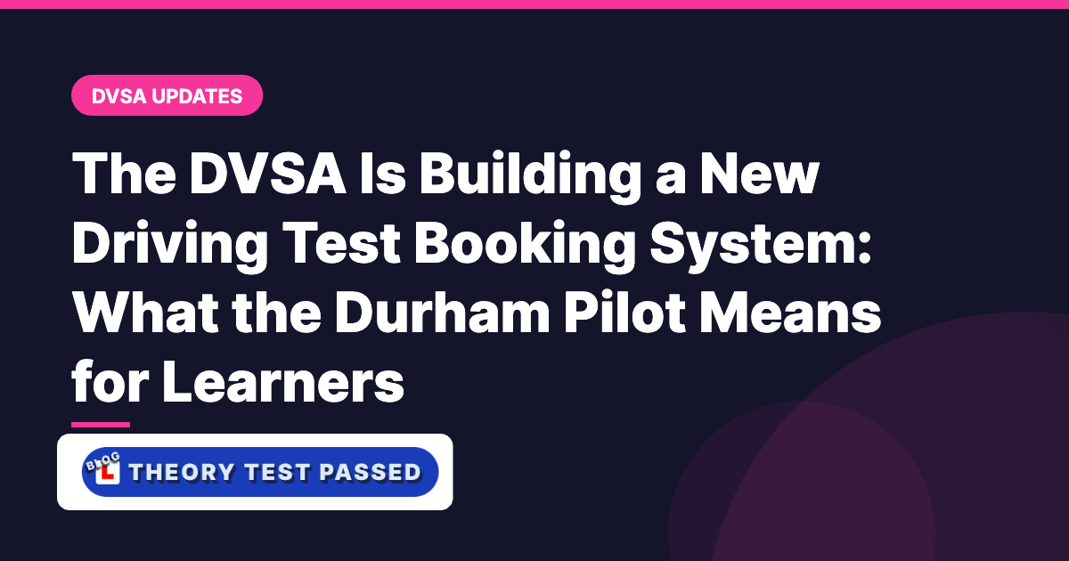 The DVSA Is Building a New Driving Test Booking System: What the Durham Pilot Means for Learners