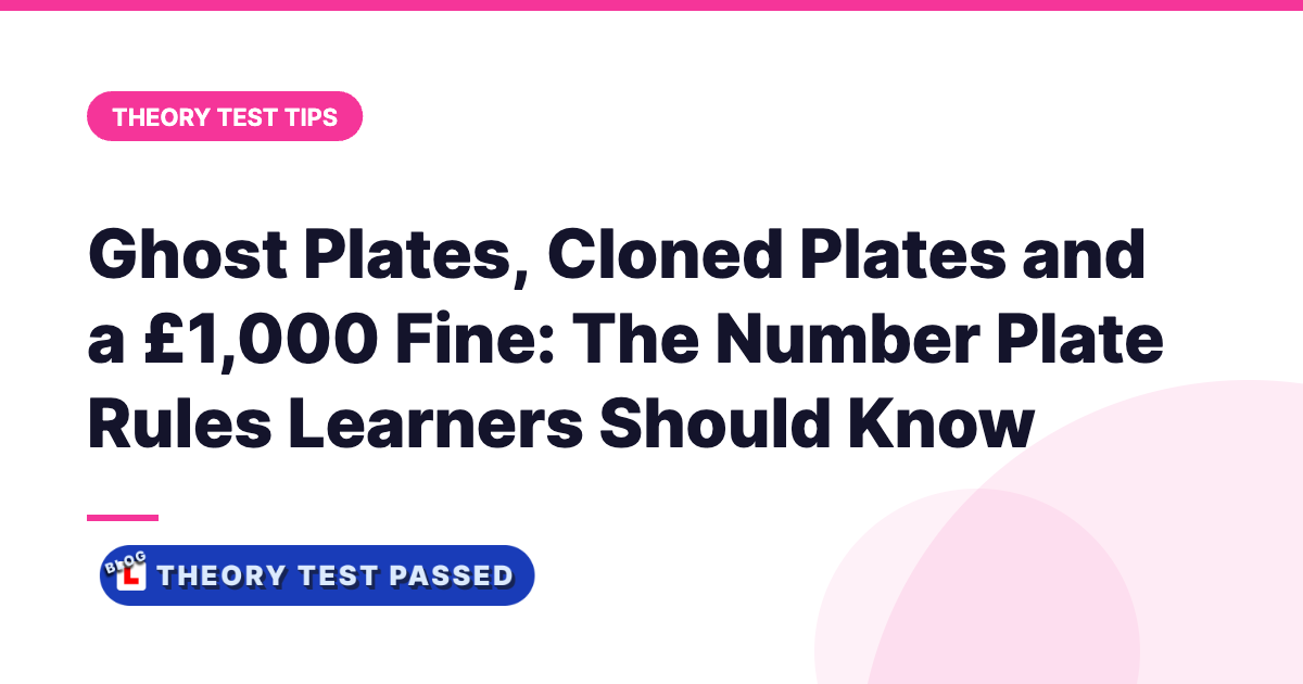 Ghost Plates, Cloned Plates and a £1,000 Fine: The Number Plate Rules Learners Should Know