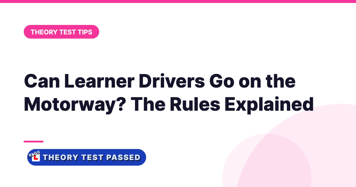 Theory Test Passed card: Can Learner Drivers Go on the Motorway? The Rules Explained